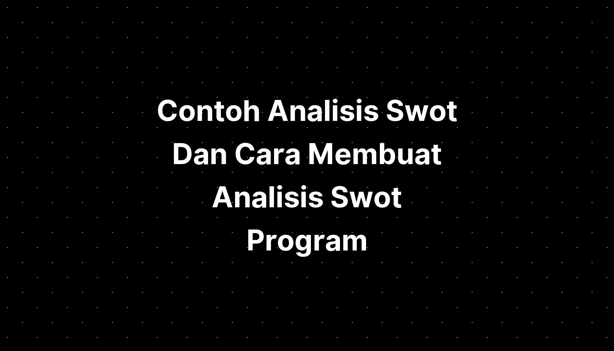 Contoh Analisis Swot Dan Cara Membuat Analisis Swot Program Imagesee 3702